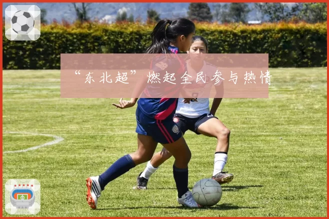 “东北超”燃起全民参与热情