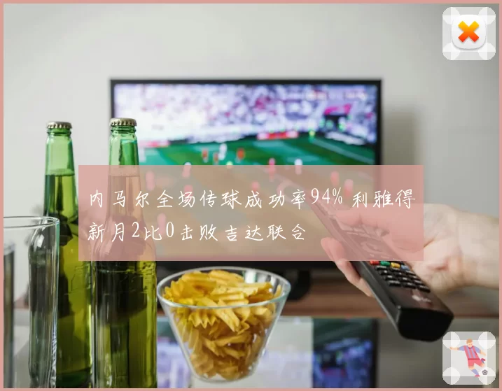 内马尔全场传球成功率94% 利雅得新月2比0击败吉达联合
