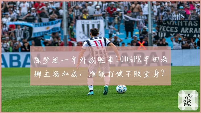 陈梦近一年外战胜率100%PK早田希娜主场加成，谁能打破不败金身？