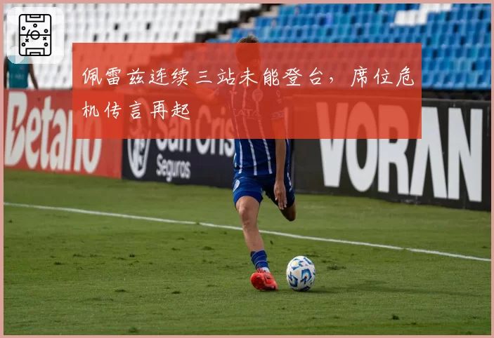 佩雷兹连续三站未能登台，席位危机传言再起